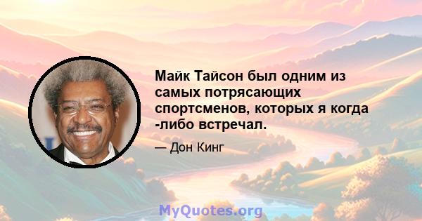 Майк Тайсон был одним из самых потрясающих спортсменов, которых я когда -либо встречал.