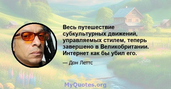 Весь путешествие субкультурных движений, управляемых стилем, теперь завершено в Великобритании. Интернет как бы убил его.