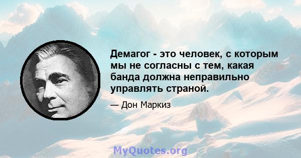 Демагог - это человек, с которым мы не согласны с тем, какая банда должна неправильно управлять страной.