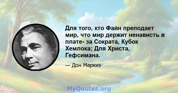 Для того, кто Файн преподает мир, что мир держит ненависть в плате- за Сократа, Кубок Хемлока; Для Христа, Гефсимана.