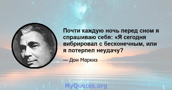 Почти каждую ночь перед сном я спрашиваю себя: «Я сегодня вибрировал с бесконечным, или я потерпел неудачу?