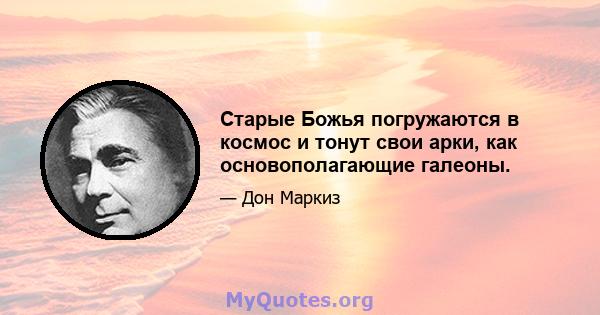 Старые Божья погружаются в космос и тонут свои арки, как основополагающие галеоны.