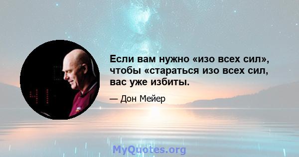 Если вам нужно «изо всех сил», чтобы «стараться изо всех сил, вас уже избиты.