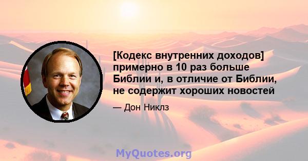 [Кодекс внутренних доходов] примерно в 10 раз больше Библии и, в отличие от Библии, не содержит хороших новостей