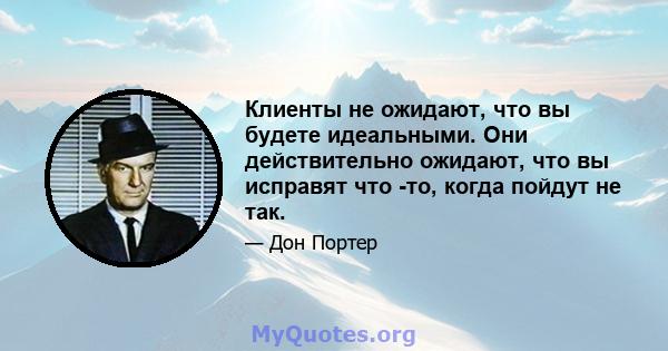 Клиенты не ожидают, что вы будете идеальными. Они действительно ожидают, что вы исправят что -то, когда пойдут не так.