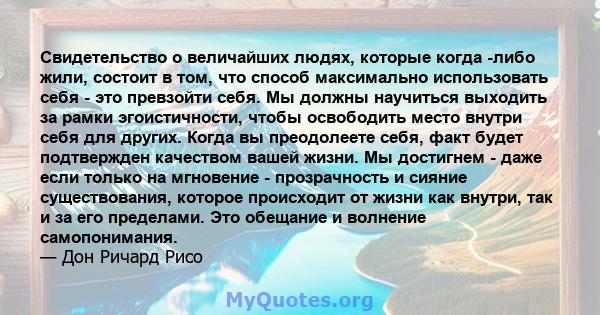 Свидетельство о величайших людях, которые когда -либо жили, состоит в том, что способ максимально использовать себя - это превзойти себя. Мы должны научиться выходить за рамки эгоистичности, чтобы освободить место