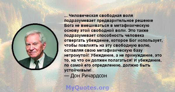 ... Человеческая свободная воля подразумевает предварительное решение Бога не вмешиваться в метафизическую основу этой свободной воли. Это также подразумевает способность человека отвергать убеждение, которое Бог