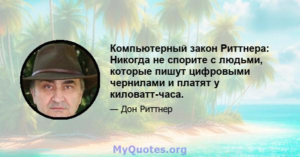 Компьютерный закон Риттнера: Никогда не спорите с людьми, которые пишут цифровыми чернилами и платят у киловатт-часа.