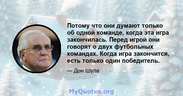 Потому что они думают только об одной команде, когда эта игра закончилась. Перед игрой они говорят о двух футбольных командах. Когда игра закончится, есть только один победитель.