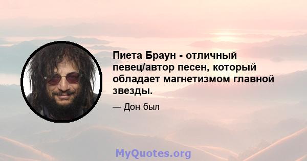 Пиета Браун - отличный певец/автор песен, который обладает магнетизмом главной звезды.