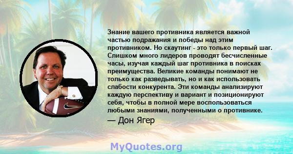 Знание вашего противника является важной частью подражания и победы над этим противником. Но скаутинг - это только первый шаг. Слишком много лидеров проводят бесчисленные часы, изучая каждый шаг противника в поисках