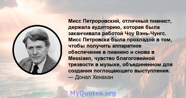 Мисс Петроровский, отличный пианист, держала аудиторию, которая была заканчивала работой Чоу Вэнь-Чунгс. Мисс Петровска была прохладой в том, чтобы получить аппаратное обеспечение в пианино и снова в Messiaen, чувство