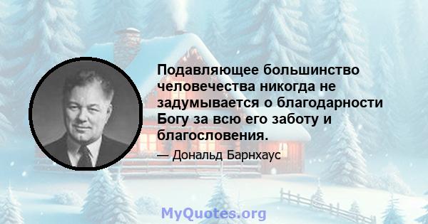 Подавляющее большинство человечества никогда не задумывается о благодарности Богу за всю его заботу и благословения.