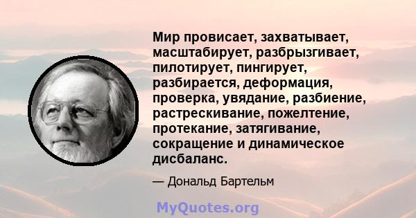 Мир провисает, захватывает, масштабирует, разбрызгивает, пилотирует, пингирует, разбирается, деформация, проверка, увядание, разбиение, растрескивание, пожелтение, протекание, затягивание, сокращение и динамическое