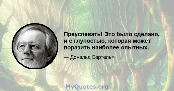 Преуспевать! Это было сделано, и с глупостью, которая может поразить наиболее опытных.