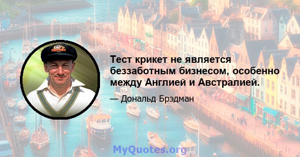 Тест крикет не является беззаботным бизнесом, особенно между Англией и Австралией.