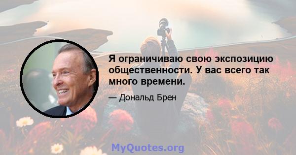 Я ограничиваю свою экспозицию общественности. У вас всего так много времени.