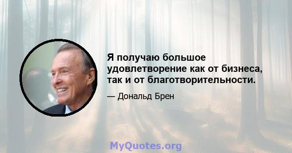 Я получаю большое удовлетворение как от бизнеса, так и от благотворительности.