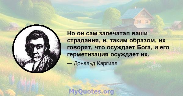 Но он сам запечатал ваши страдания, и, таким образом, их говорят, что осуждает Бога, и его герметизация осуждает их.