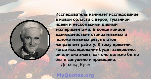 Исследователь начинает исследование в новой области с верой, туманной идеей и несколькими дикими экспериментами. В конце концов взаимодействие отрицательных и положительных результатов направляет работу. К тому времени, 