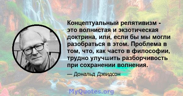 Концептуальный релятивизм - это волнистая и экзотическая доктрина, или, если бы мы могли разобраться в этом. Проблема в том, что, как часто в философии, трудно улучшить разборчивость при сохранении волнения.