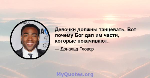 Девочки должны танцевать. Вот почему Бог дал им части, которые покачивают.