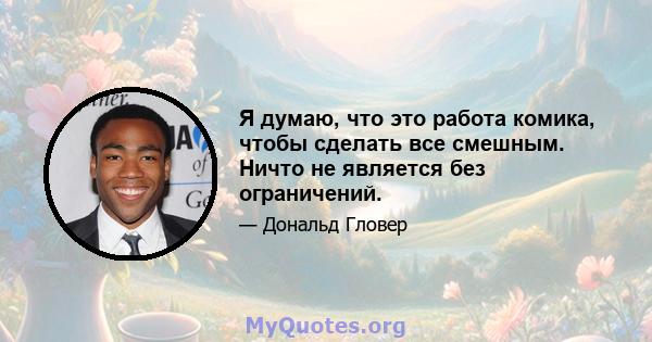 Я думаю, что это работа комика, чтобы сделать все смешным. Ничто не является без ограничений.