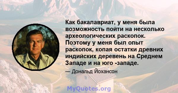 Как бакалавриат, у меня была возможность пойти на несколько археологических раскопок. Поэтому у меня был опыт раскопок, копая остатки древних индийских деревень на Среднем Западе и на юго -западе.