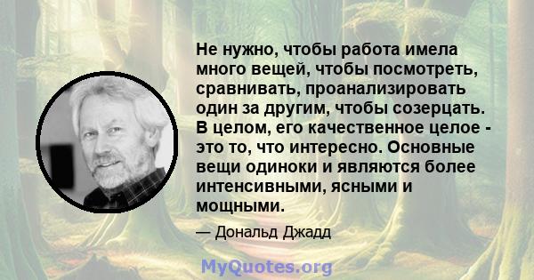 Не нужно, чтобы работа имела много вещей, чтобы посмотреть, сравнивать, проанализировать один за другим, чтобы созерцать. В целом, его качественное целое - это то, что интересно. Основные вещи одиноки и являются более