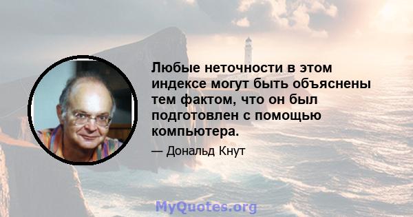 Любые неточности в этом индексе могут быть объяснены тем фактом, что он был подготовлен с помощью компьютера.