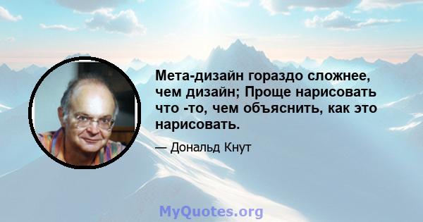 Мета-дизайн гораздо сложнее, чем дизайн; Проще нарисовать что -то, чем объяснить, как это нарисовать.