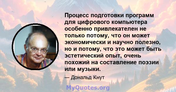 Процесс подготовки программ для цифрового компьютера особенно привлекателен не только потому, что он может экономически и научно полезно, но и потому, что это может быть эстетический опыт, очень похожий на составление