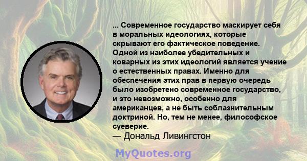 ... Современное государство маскирует себя в моральных идеологиях, которые скрывают его фактическое поведение. Одной из наиболее убедительных и коварных из этих идеологий является учение о естественных правах. Именно