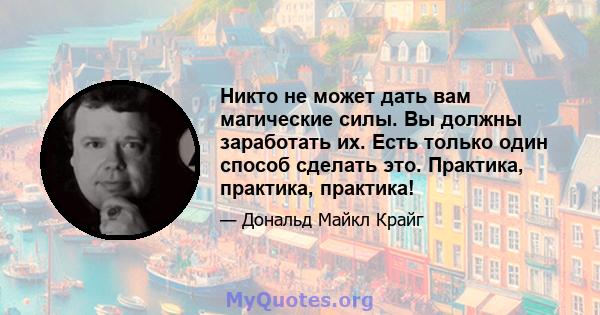 Никто не может дать вам магические силы. Вы должны заработать их. Есть только один способ сделать это. Практика, практика, практика!