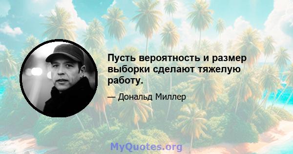 Пусть вероятность и размер выборки сделают тяжелую работу.