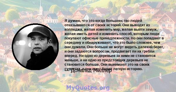 Я думаю, что это когда большинство людей отказываются от своих историй. Они выходят из колледжа, желая изменить мир, желая выйти замуж, желая иметь детей и изменить способ, которым люди покупают офисные принадлежности.