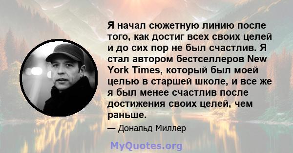 Я начал сюжетную линию после того, как достиг всех своих целей и до сих пор не был счастлив. Я стал автором бестселлеров New York Times, который был моей целью в старшей школе, и все же я был менее счастлив после