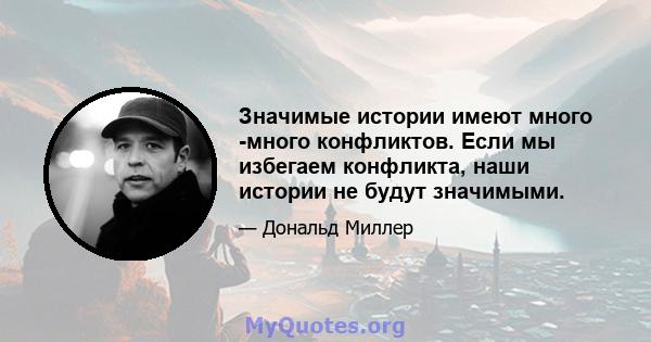 Значимые истории имеют много -много конфликтов. Если мы избегаем конфликта, наши истории не будут значимыми.