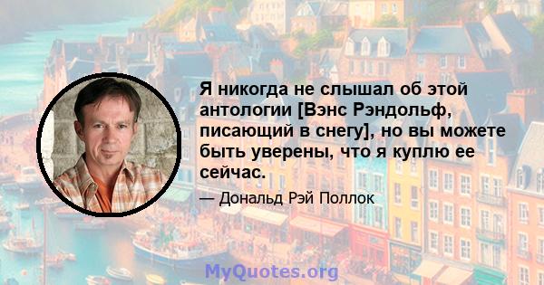 Я никогда не слышал об этой антологии [Вэнс Рэндольф, писающий в снегу], но вы можете быть уверены, что я куплю ее сейчас.