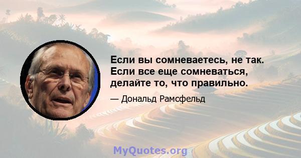 Если вы сомневаетесь, не так. Если все еще сомневаться, делайте то, что правильно.