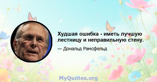 Худшая ошибка - иметь лучшую лестницу и неправильную стену.