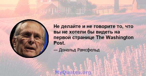 Не делайте и не говорите то, что вы не хотели бы видеть на первой странице The Washington Post.