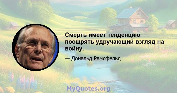 Смерть имеет тенденцию поощрять удручающий взгляд на войну.