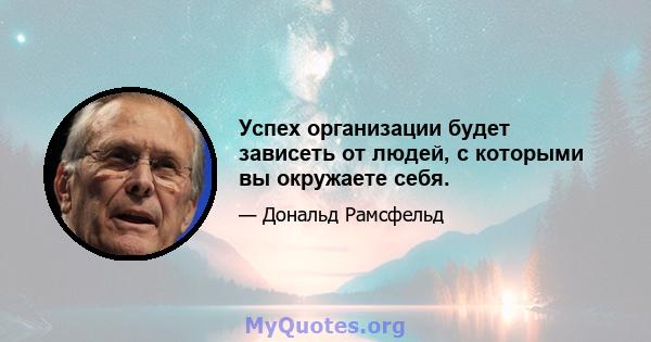 Успех организации будет зависеть от людей, с которыми вы окружаете себя.