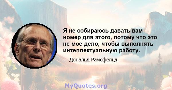 Я не собираюсь давать вам номер для этого, потому что это не мое дело, чтобы выполнять интеллектуальную работу.