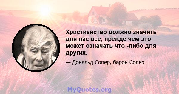 Христианство должно значить для нас все, прежде чем это может означать что -либо для других.