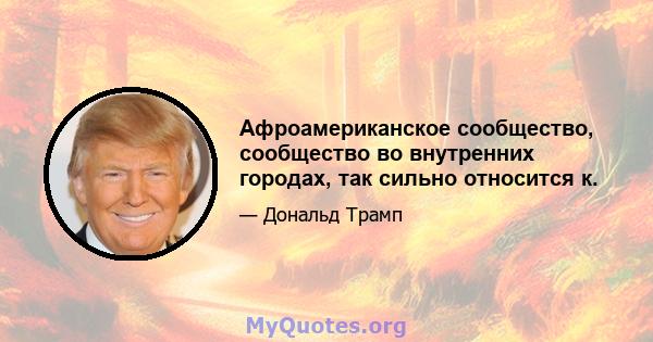 Афроамериканское сообщество, сообщество во внутренних городах, так сильно относится к.