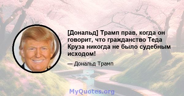 [Дональд] Трамп прав, когда он говорит, что гражданство Теда Круза никогда не было судебным исходом!