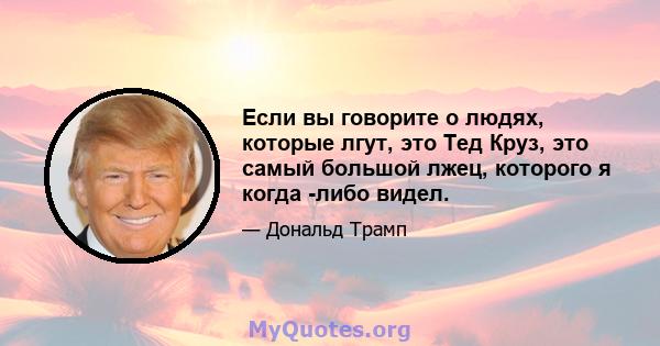 Если вы говорите о людях, которые лгут, это Тед Круз, это самый большой лжец, которого я когда -либо видел.