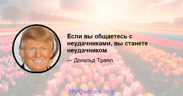 Если вы общаетесь с неудачниками, вы станете неудачником